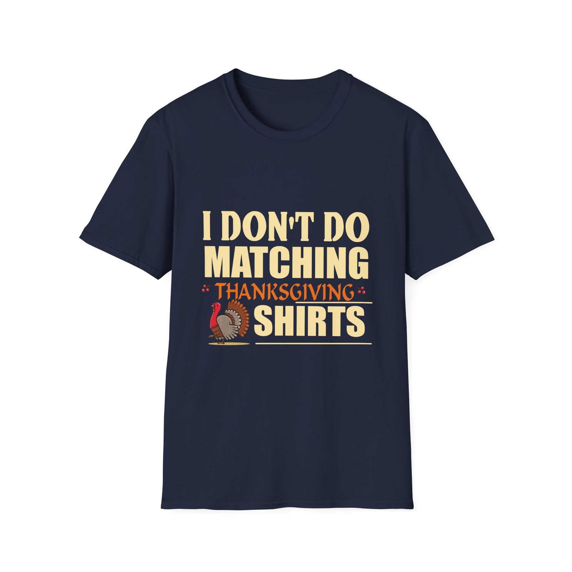 Funny Thanksgiving T-Shirt — "I Don't Do Matching Thanksgiving Shirts" Turkey Tee  Unisex T-Shirt