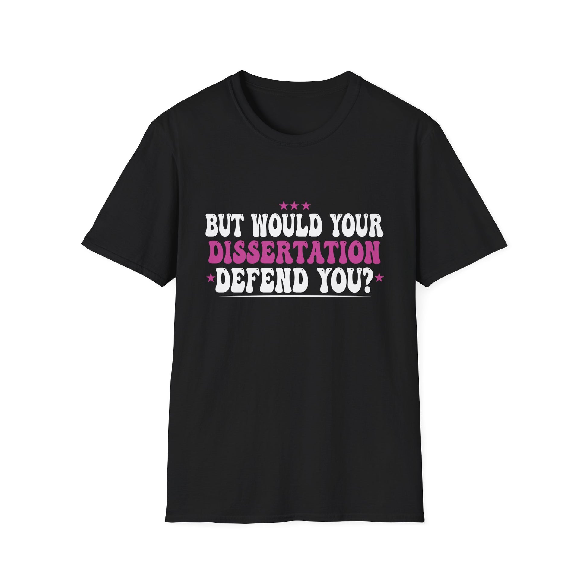 But Would Your Dissertation Defend You Apparel Unisex T-Shirt