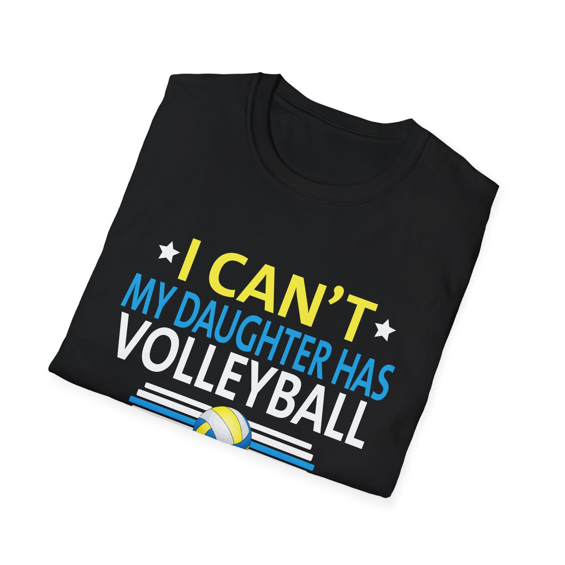 Volleyball Dad Men I Can't My Daughter Has Volleyball Mom Unisex T-Shirt