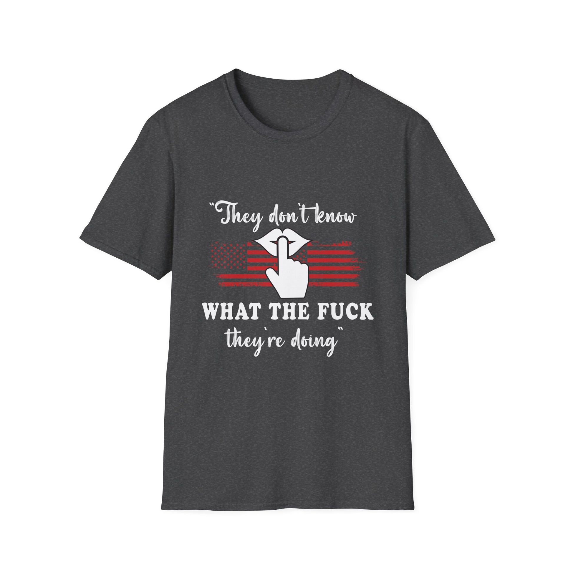 They Don't Know What The F*** They're Doing T-Shirt — Patriotic Funny Graphic Tee