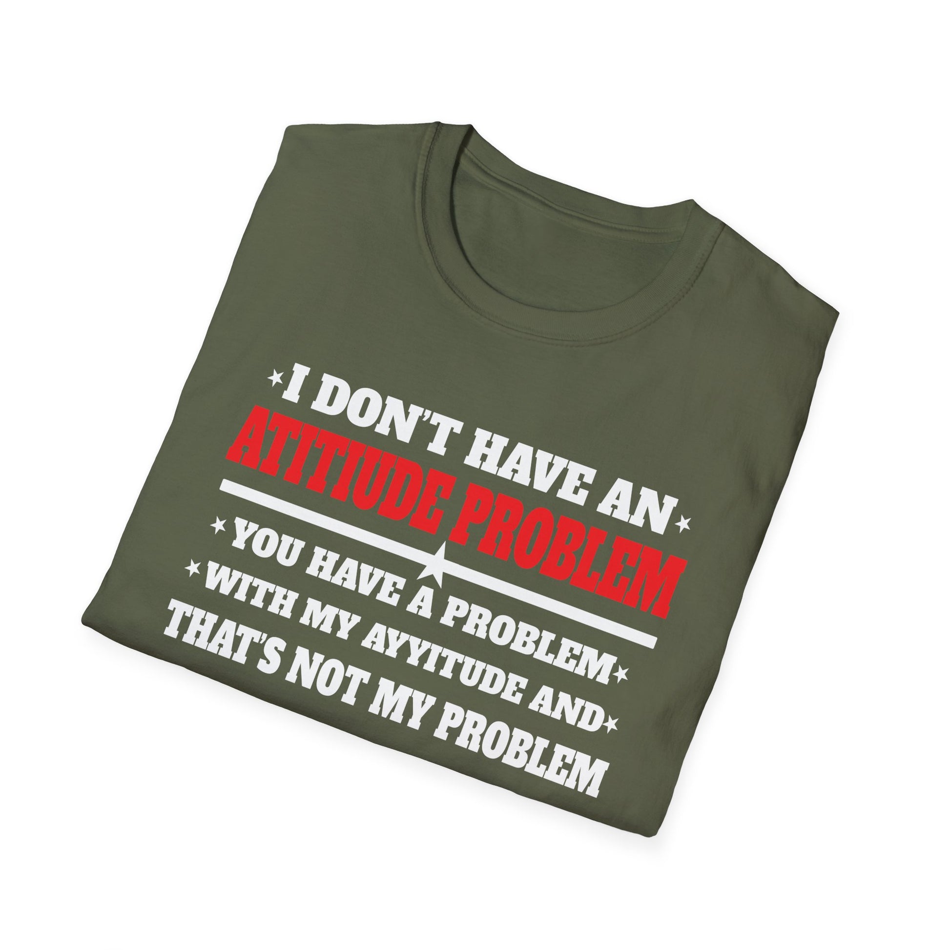 Attitude Problem T-Shirt — "I Don't Have An Attitude Problem" Funny Tee