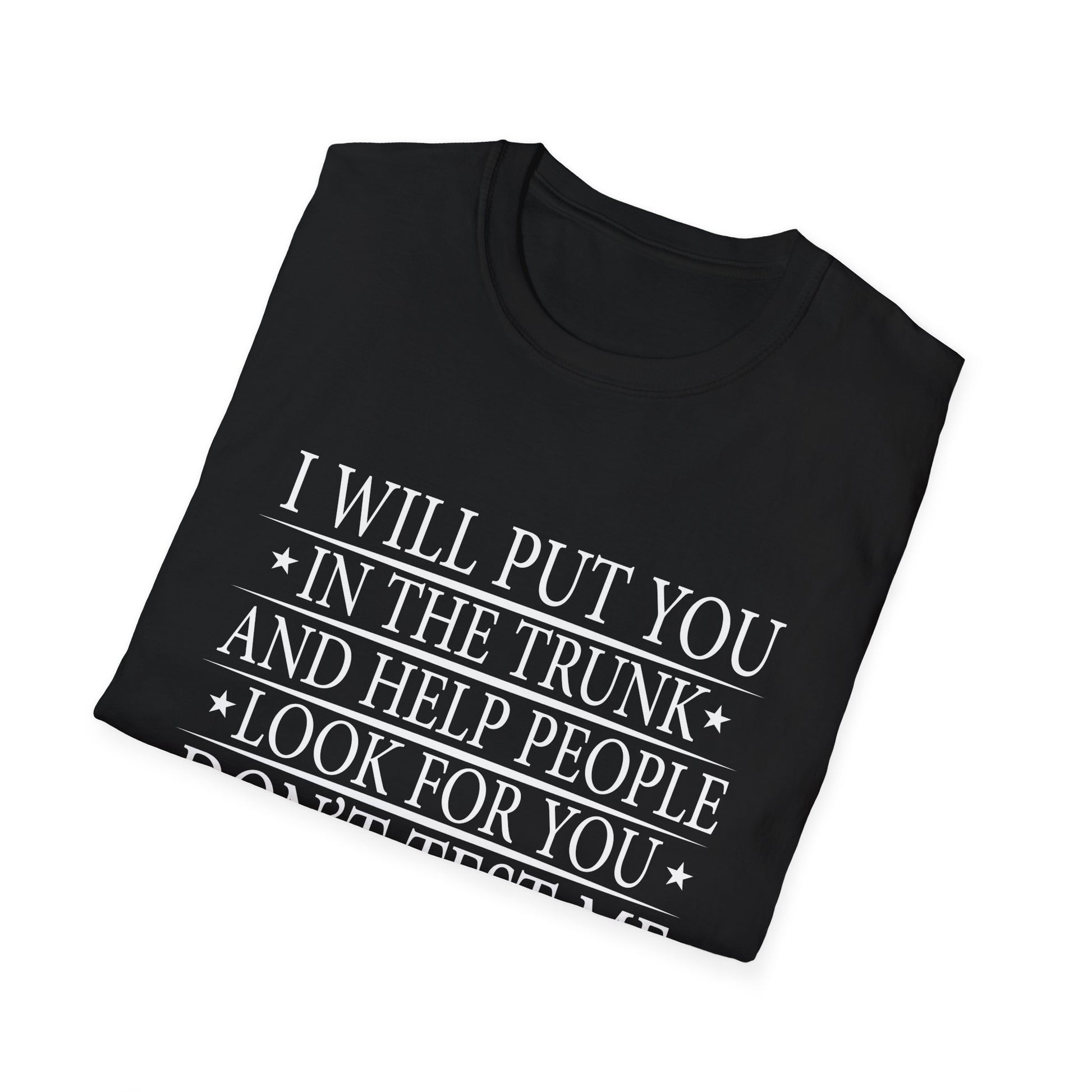 I Will Put You In the Trunk Unisex T-Shirt