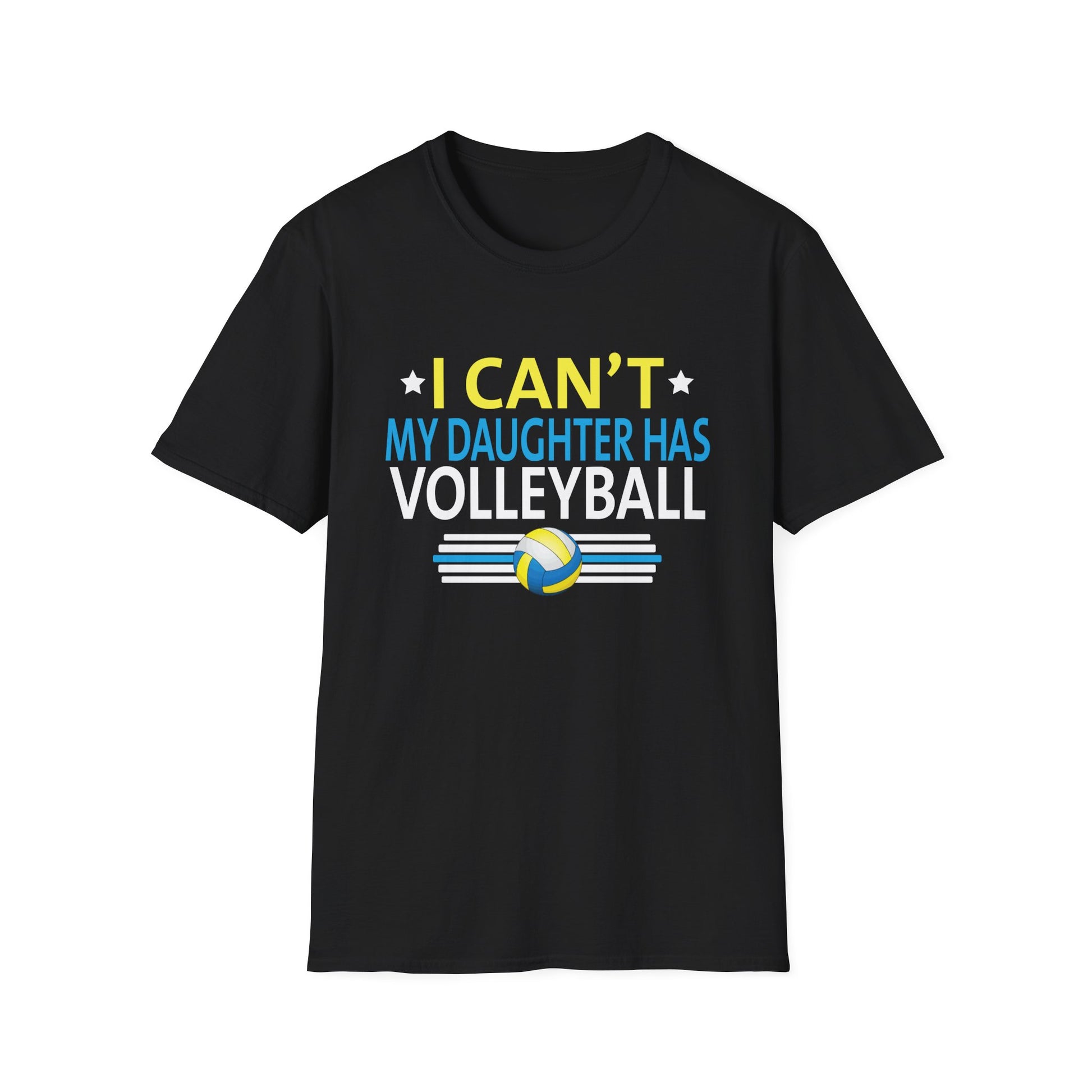 Volleyball Dad Men I Can't My Daughter Has Volleyball Mom Unisex T-Shirt