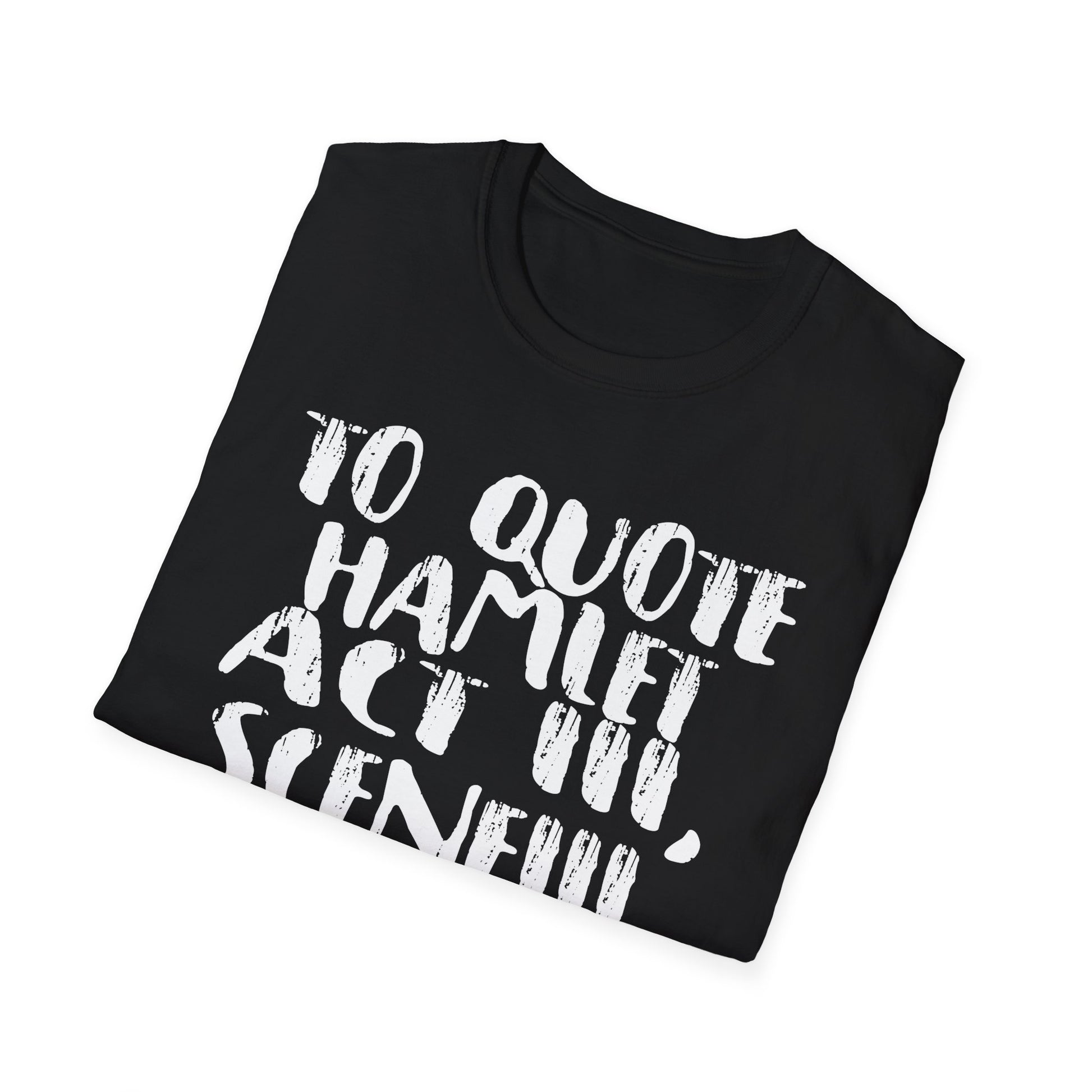 Hamlet Quote T-Shirt — “To quote Hamlet Act III, Scene III, line 92, No.”