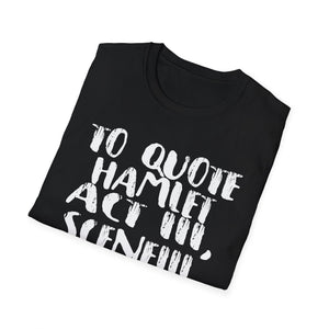 Hamlet Quote T-Shirt — “To quote Hamlet Act III, Scene III, line 92, No.”