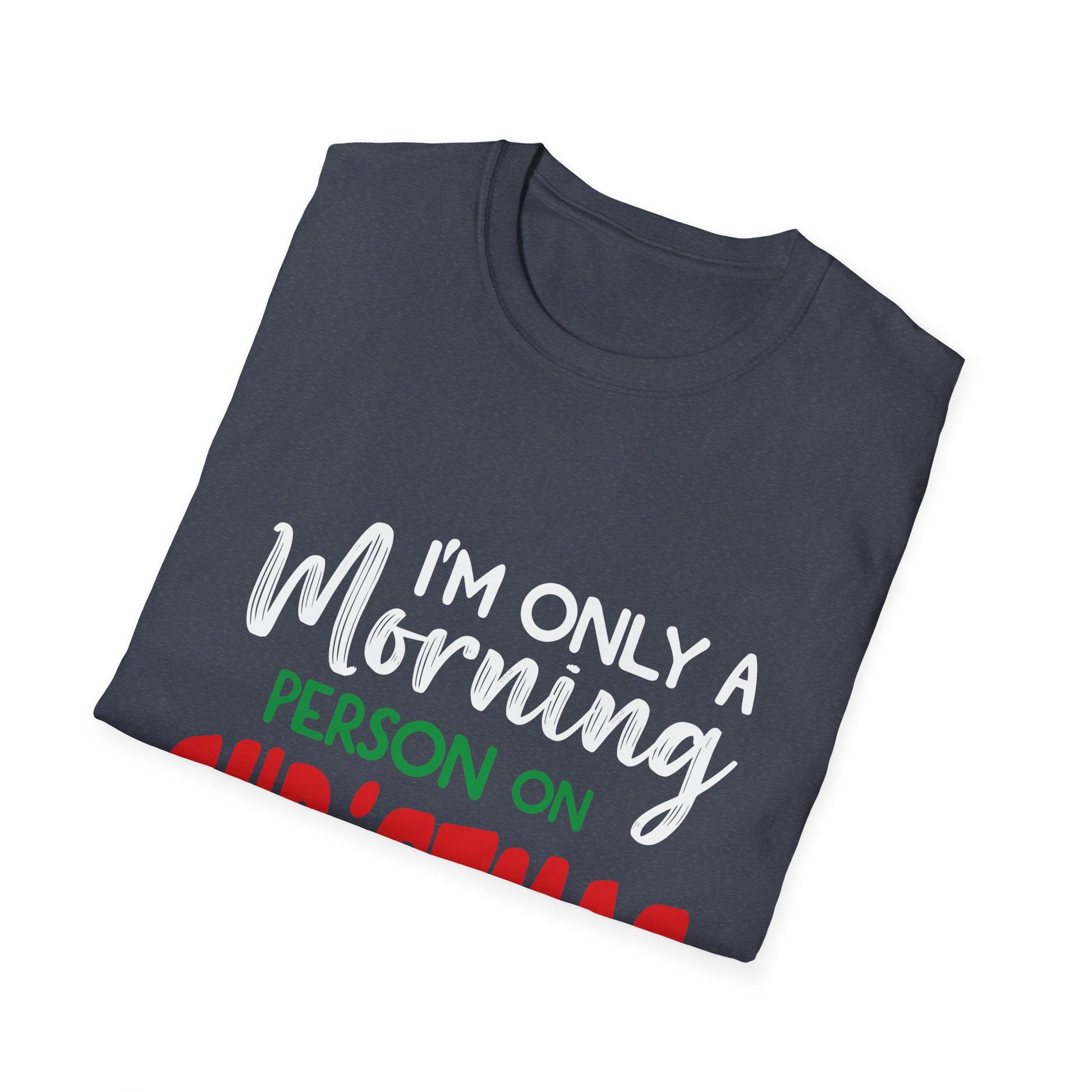 Christmas For Women I_m Only A Morning Person On Christmas Unisex T-Shirt