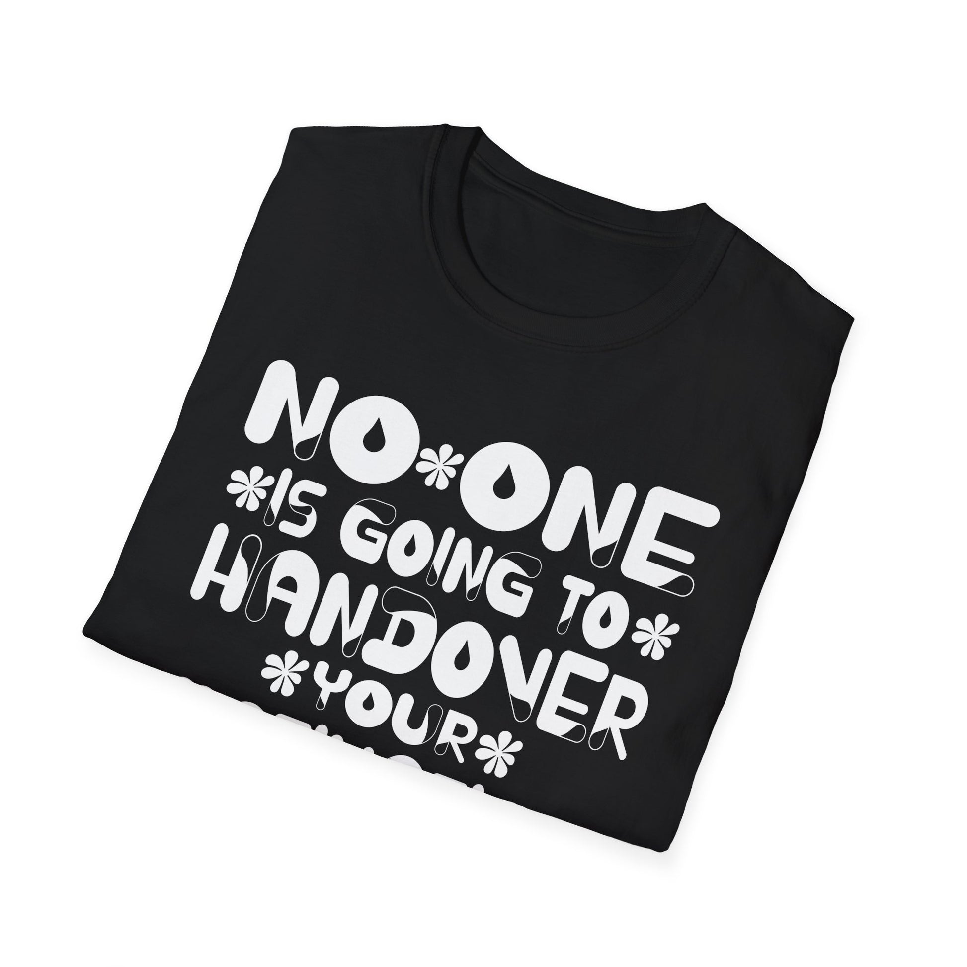 No One is Going To Handover Your Motivation Quote Unisex T-Shirt