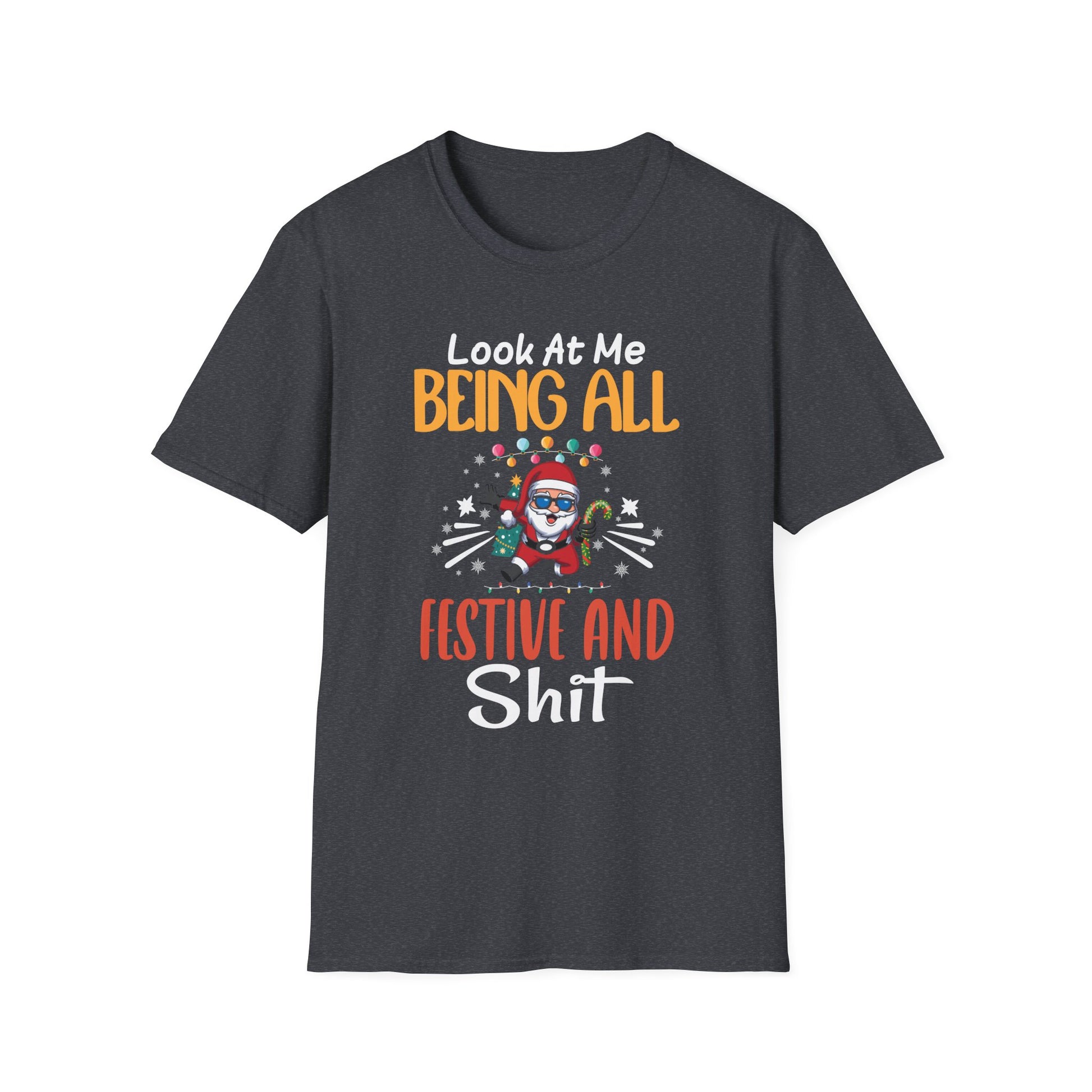 Look At Me Being All Festive And Shits Humorous Xmas  Unisex T-Shirt