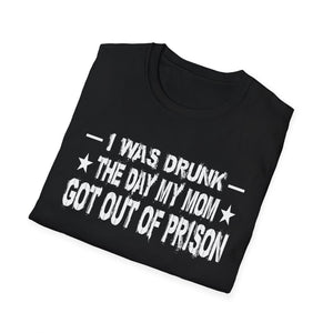 T-Shirt – “I Was Drunk The Day My Mom Got Out Of Prison” Funny Prison Release Tee
