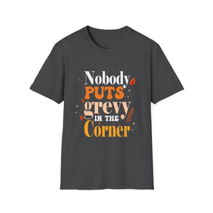 Nobody Puts Gravy in the Corner – Funny Thanksgiving  Unisex T-Shirt