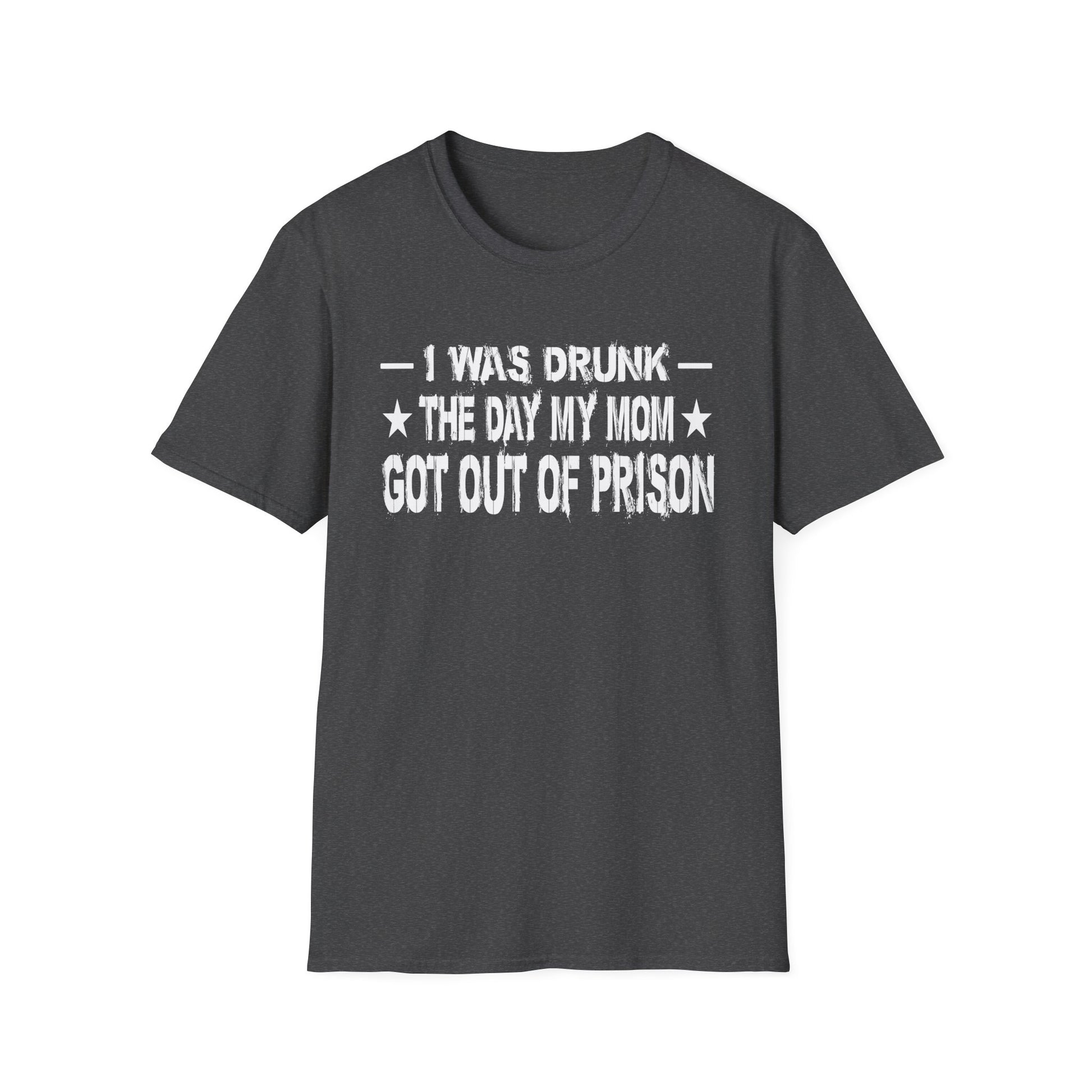 T-Shirt – “I Was Drunk The Day My Mom Got Out Of Prison” Funny Prison Release Tee