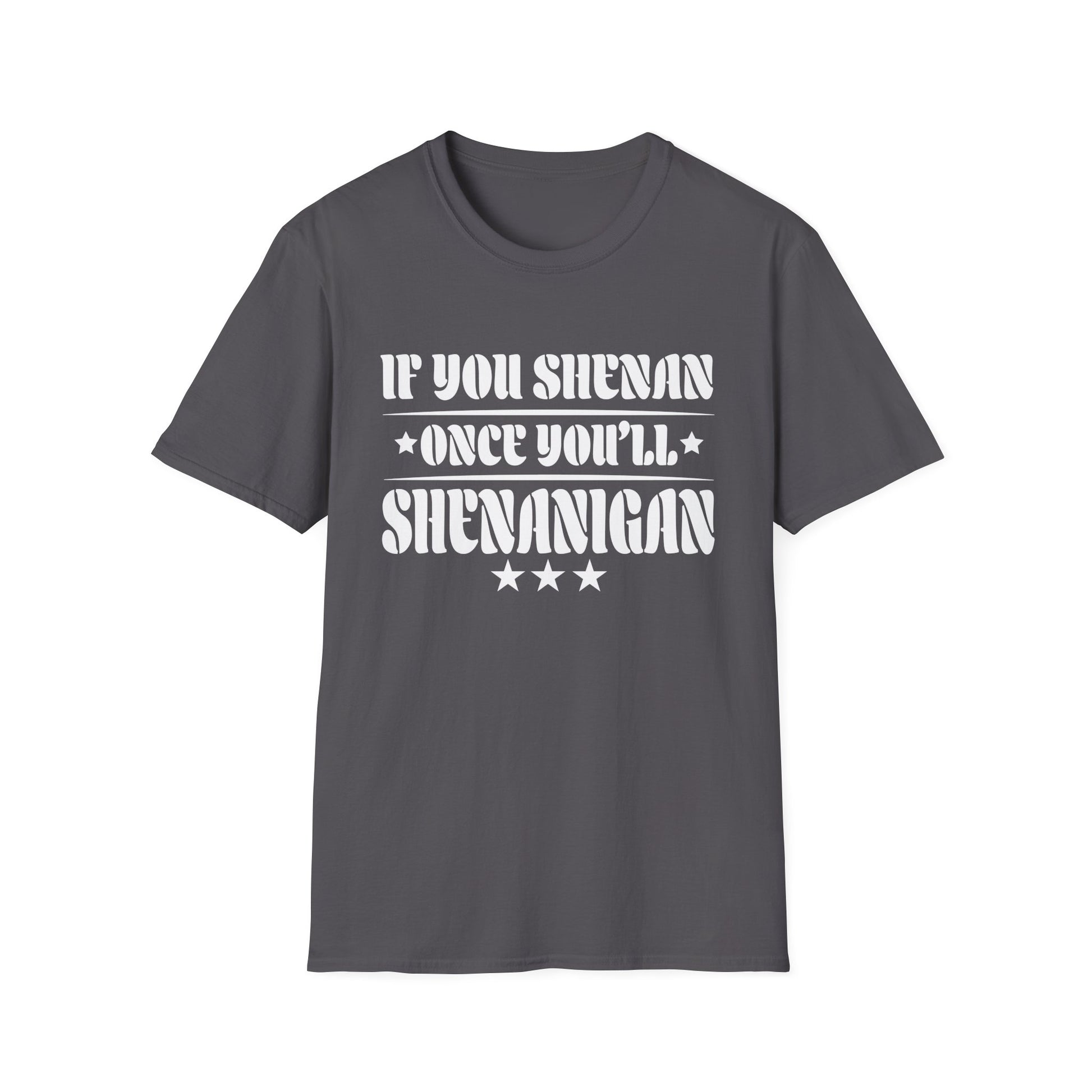 If You Shenan Once You'll Shenanigan Unisex T-Shirt