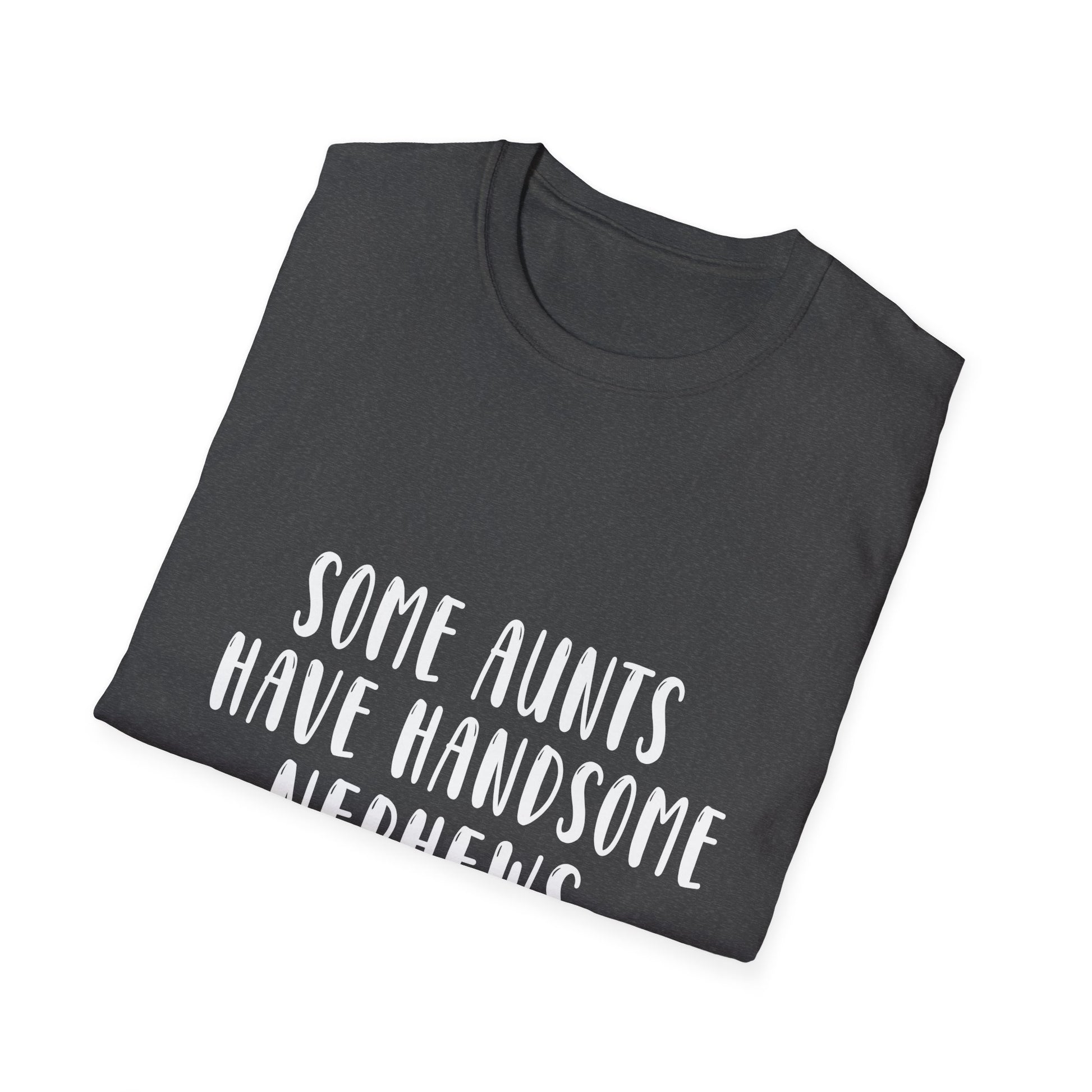 Funny Aunt T-Shirt – “Some Aunts Have Handsome Nephews (It's Me. I’m Some Aunts)”