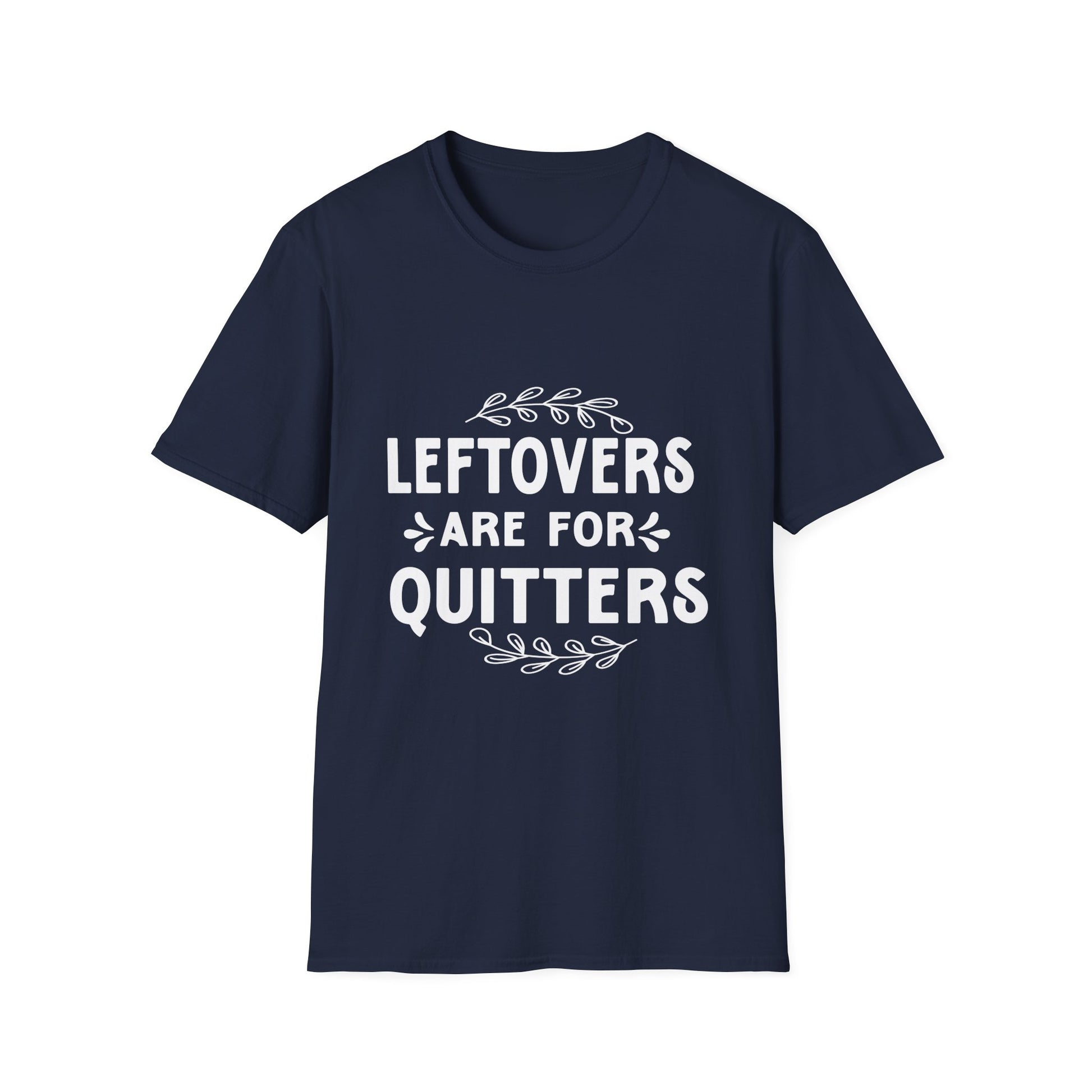 Leftovers Are For Quitters T-Shirt — Funny Foodie Cooking Tee