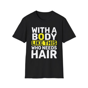 With A Body Like This Who Needs Hair Bald Man Unisex T-Shirt