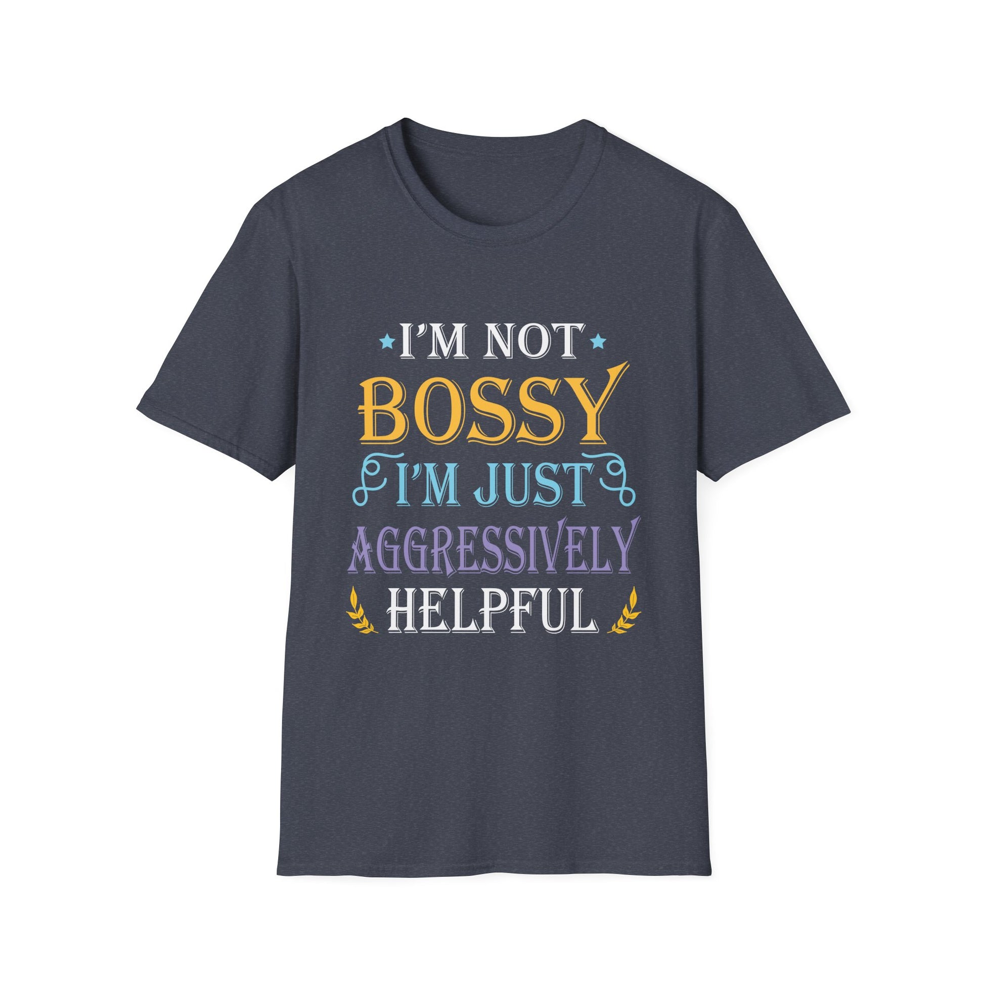 Funny Sarcastic Quote I'm Not Bossy I'm Aggressively Helpful Unisex T-Shirt