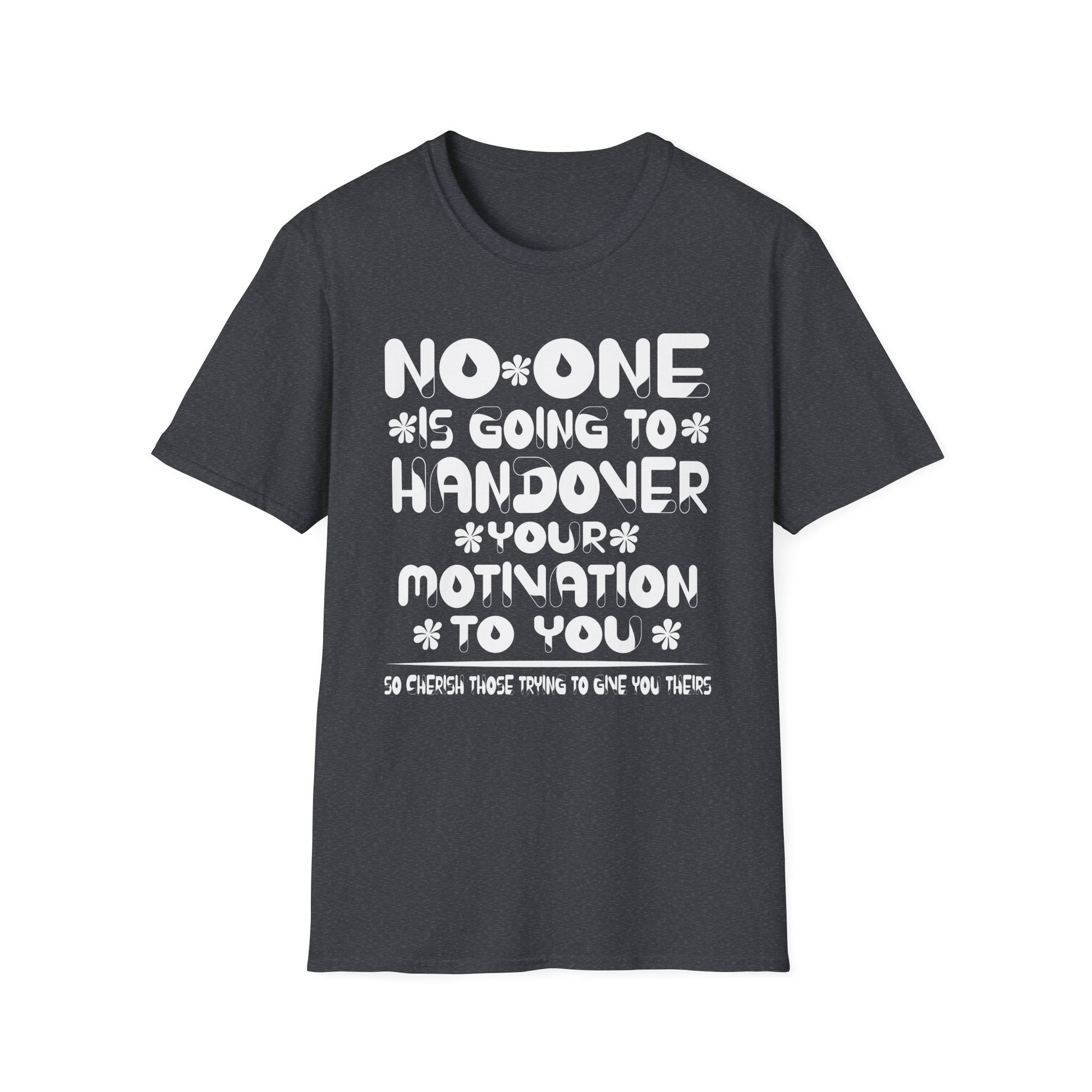 No One is Going To Handover Your Motivation Quote Unisex T-Shirt