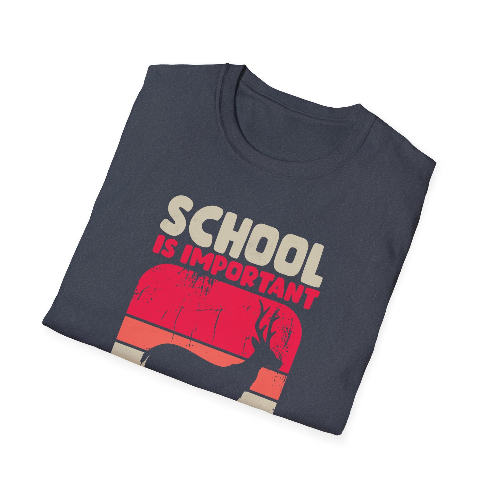 School Is Important But Hunting Is Importanter Deer Hunting Unisex T-Shirt