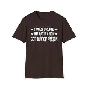 T-Shirt – “I Was Drunk The Day My Mom Got Out Of Prison” Funny Prison Release Tee