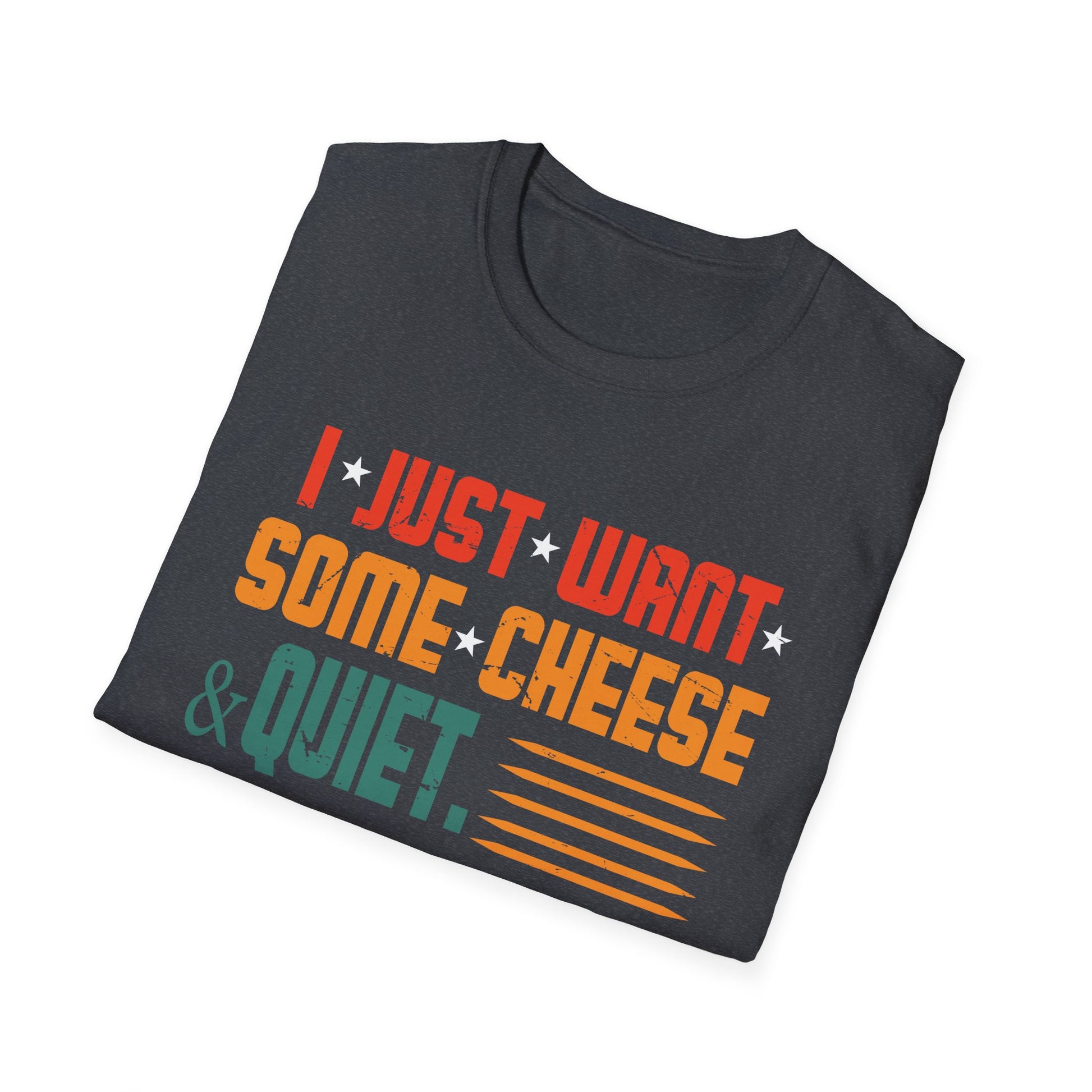 I Just Want Some Cheese and Quiet  Unisex T-Shirt