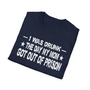 T-Shirt – “I Was Drunk The Day My Mom Got Out Of Prison” Funny Prison Release Tee