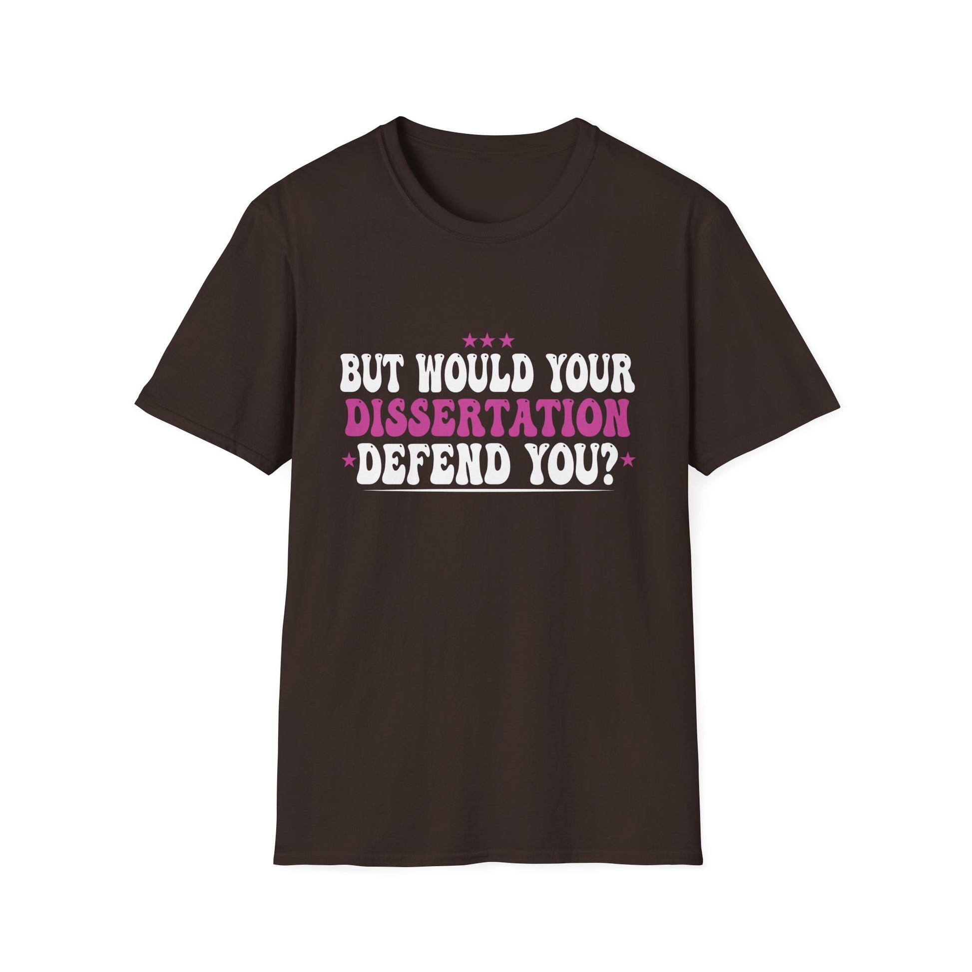 But Would Your Dissertation Defend You Apparel Unisex T-Shirt