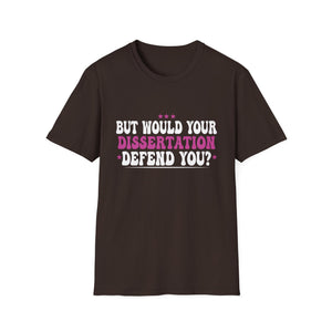 But Would Your Dissertation Defend You Apparel Unisex T-Shirt