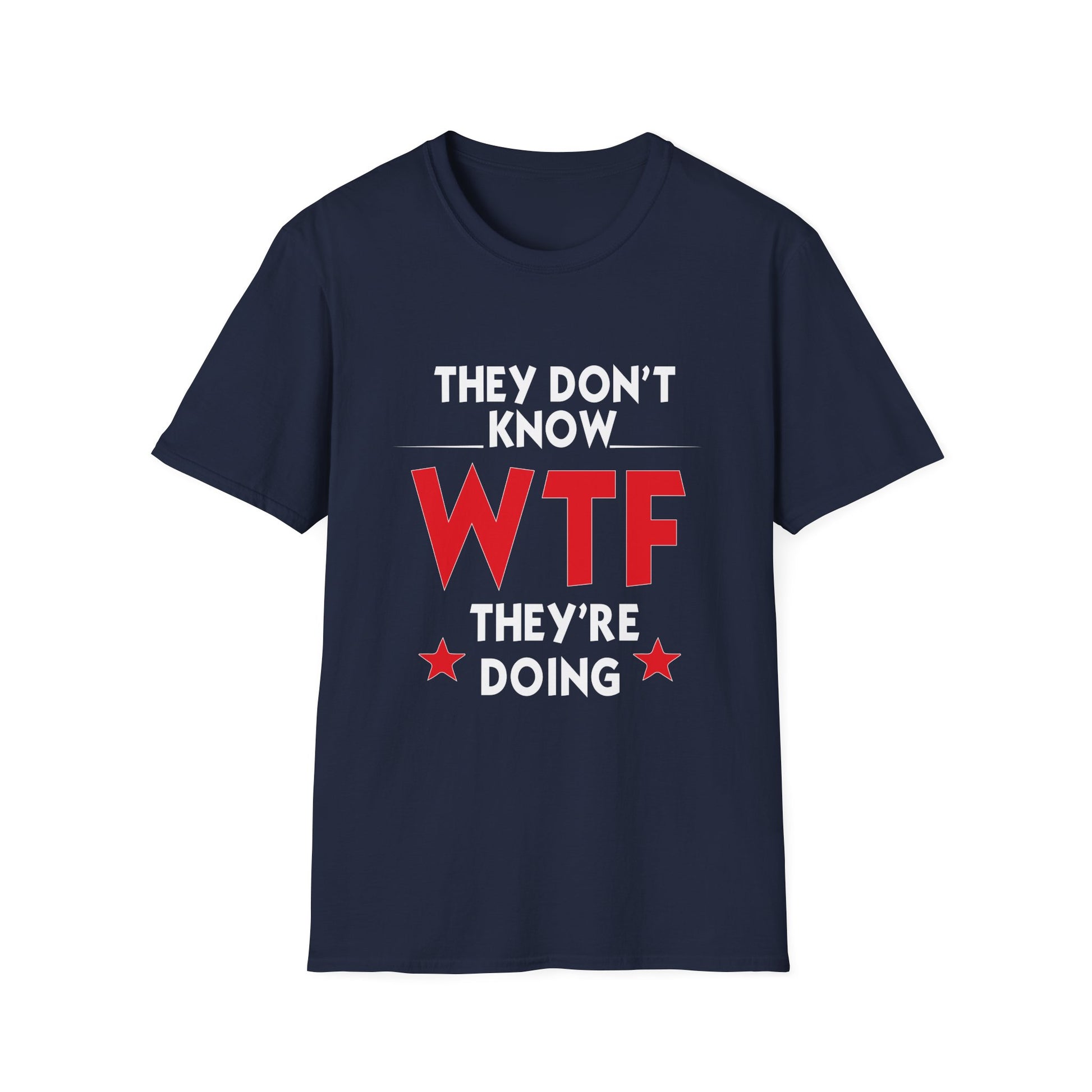 They Don't Know WTF They're Doing T-Shirt — Funny Sarcastic Graphic Tee