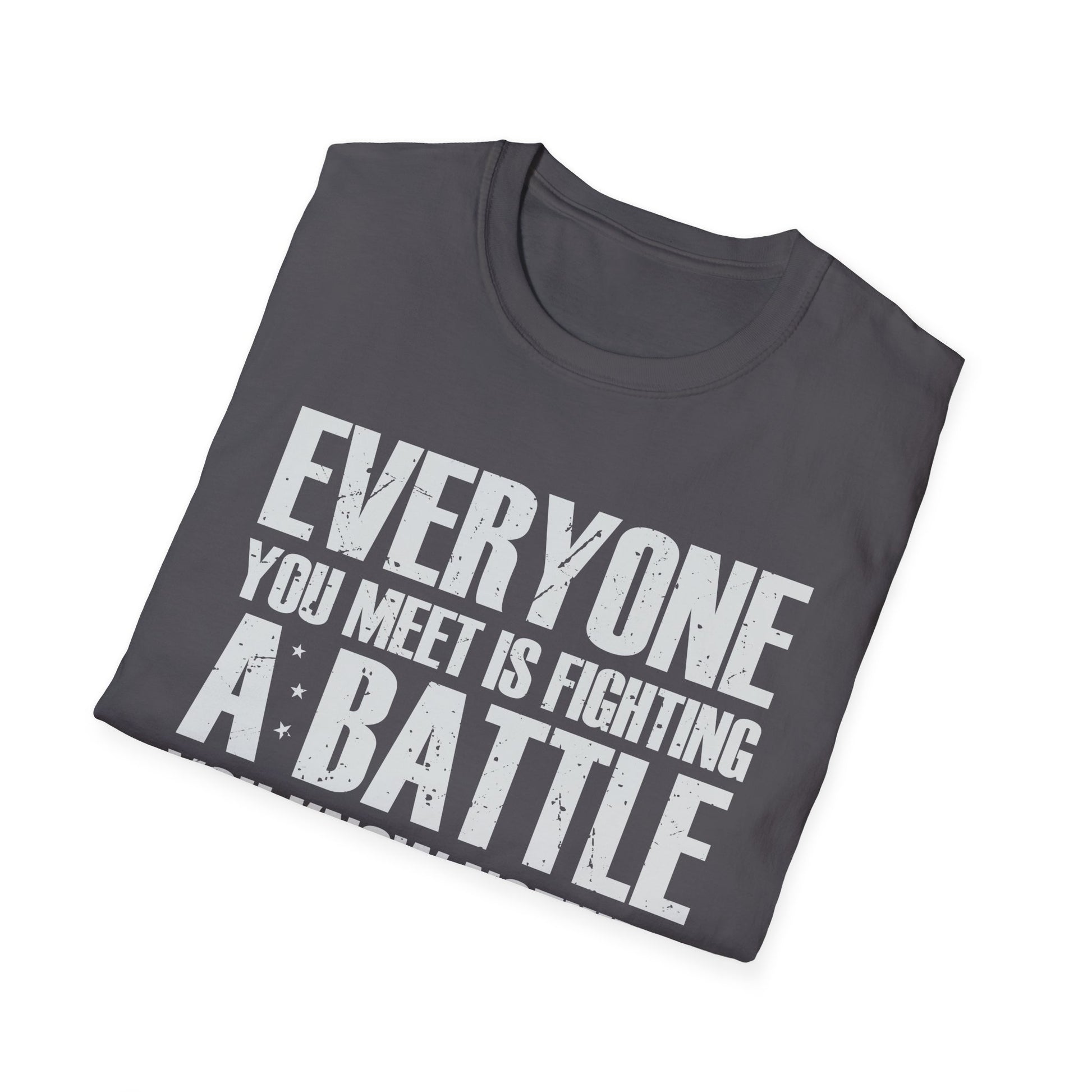 Everyone You Meet Is Fighting A Battle Know Nothing About Unisex T-Shirt