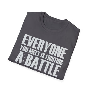 Everyone You Meet Is Fighting A Battle Know Nothing About Unisex T-Shirt