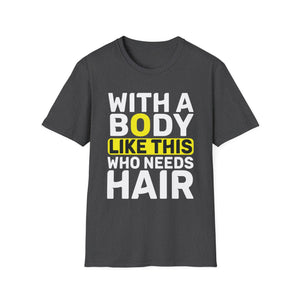 With A Body Like This Who Needs Hair Bald Man Unisex T-Shirt
