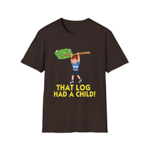 That Log Had a Child! T-Shirt — Funny Strongman Lumberjack Fitness Tee