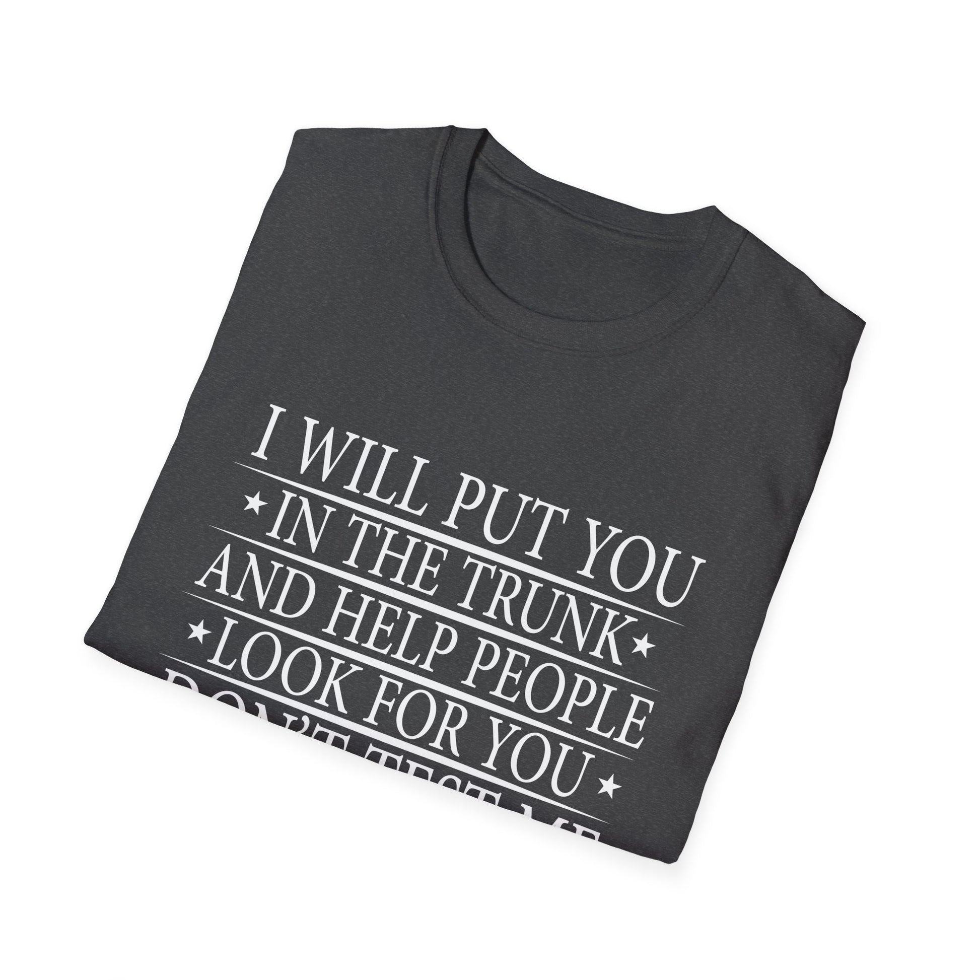 I Will Put You In the Trunk Unisex T-Shirt