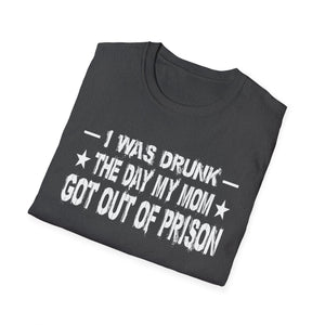 T-Shirt – “I Was Drunk The Day My Mom Got Out Of Prison” Funny Prison Release Tee