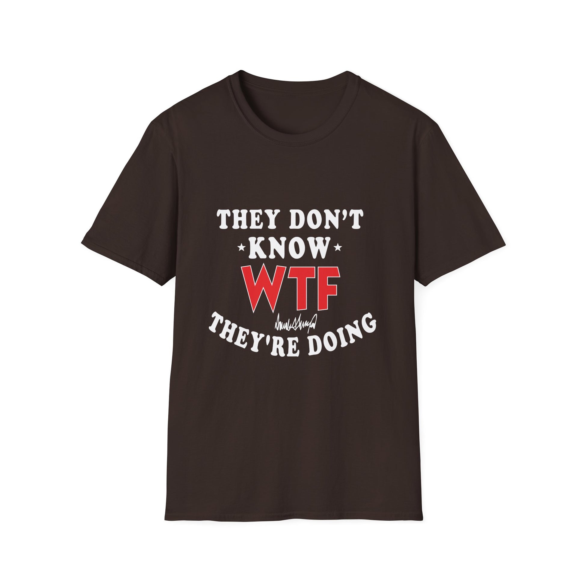 They Don't Know WTF They're Doing T-Shirt