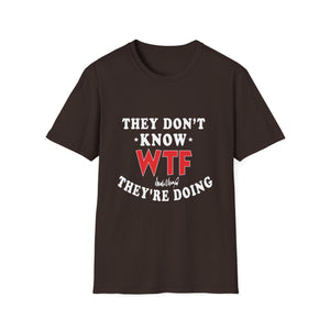 They Don't Know WTF They're Doing T-Shirt