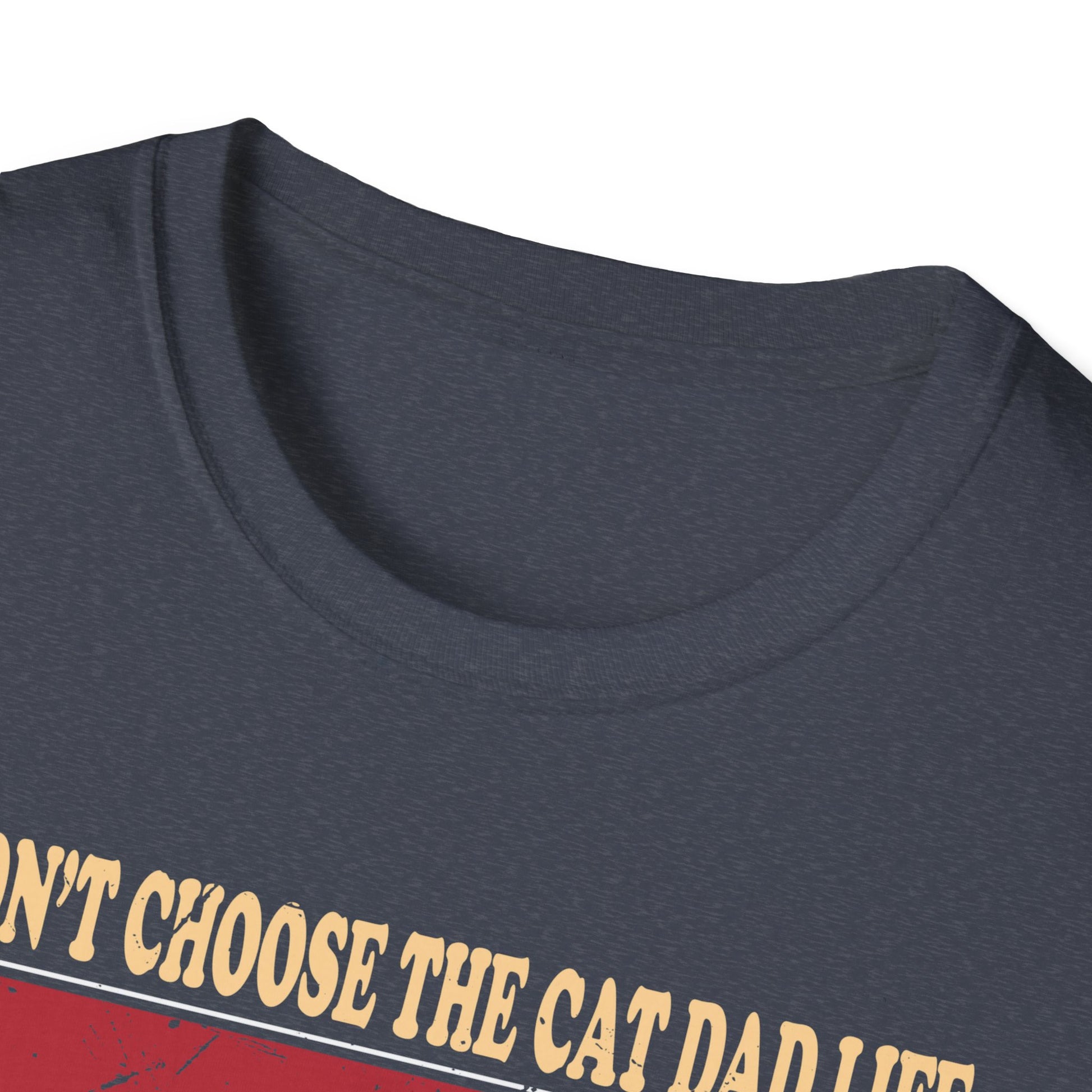 I Didn't Choose The Cat Dad Life The Cat Dad Life Chose Me Unisex Graphic Tee