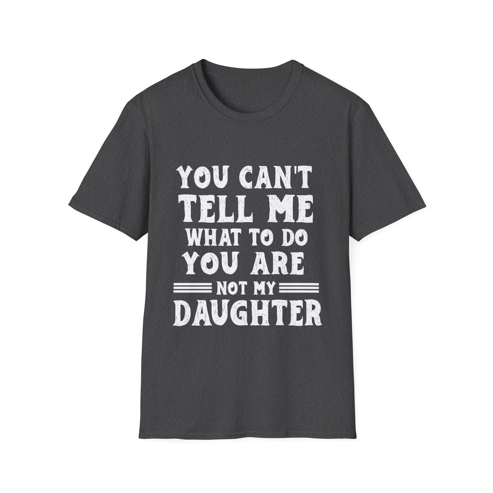T-Shirt — "You Can't Tell Me What To Do, You Are Not My Daughter" Funny Graphic Tee for Moms & Daughters