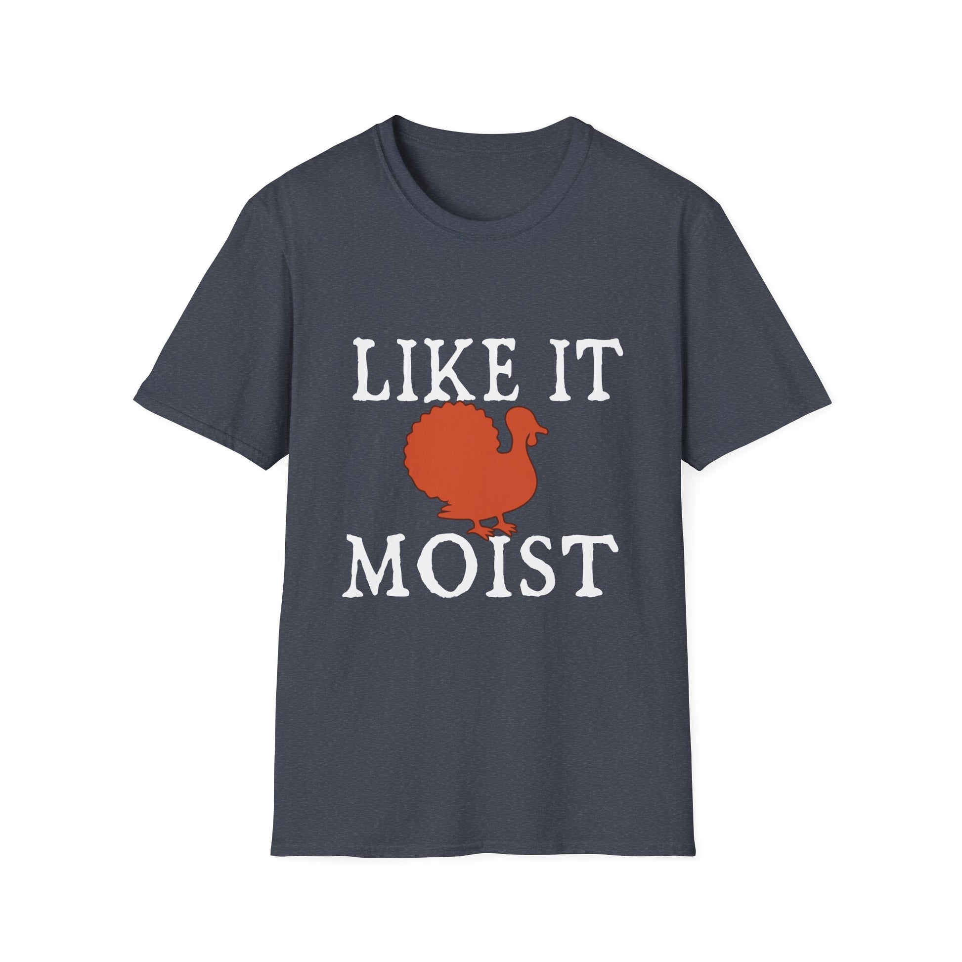 I Like It Moist Funny Thanksgiving Quote Thanksgiving  Unisex T-Shirt