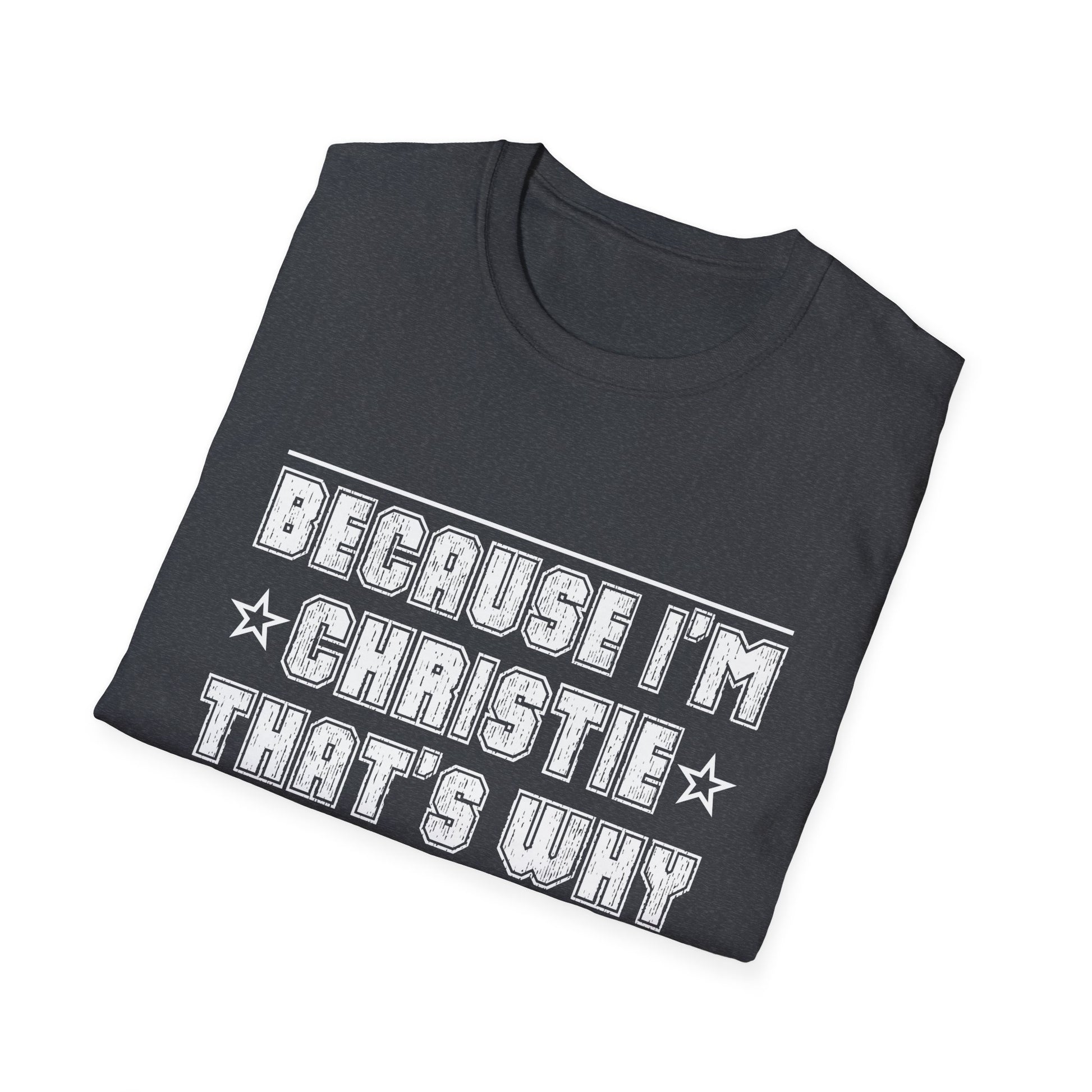Because I'm Christie That's Why I'm Personalized Name Unisex T-Shirt