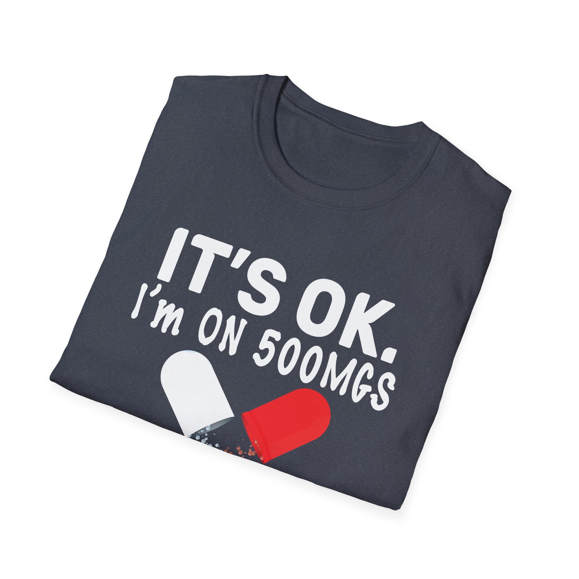 It s ok Im on 500mg of Fukitol Funny Sarcasm Unisex T-Shirt