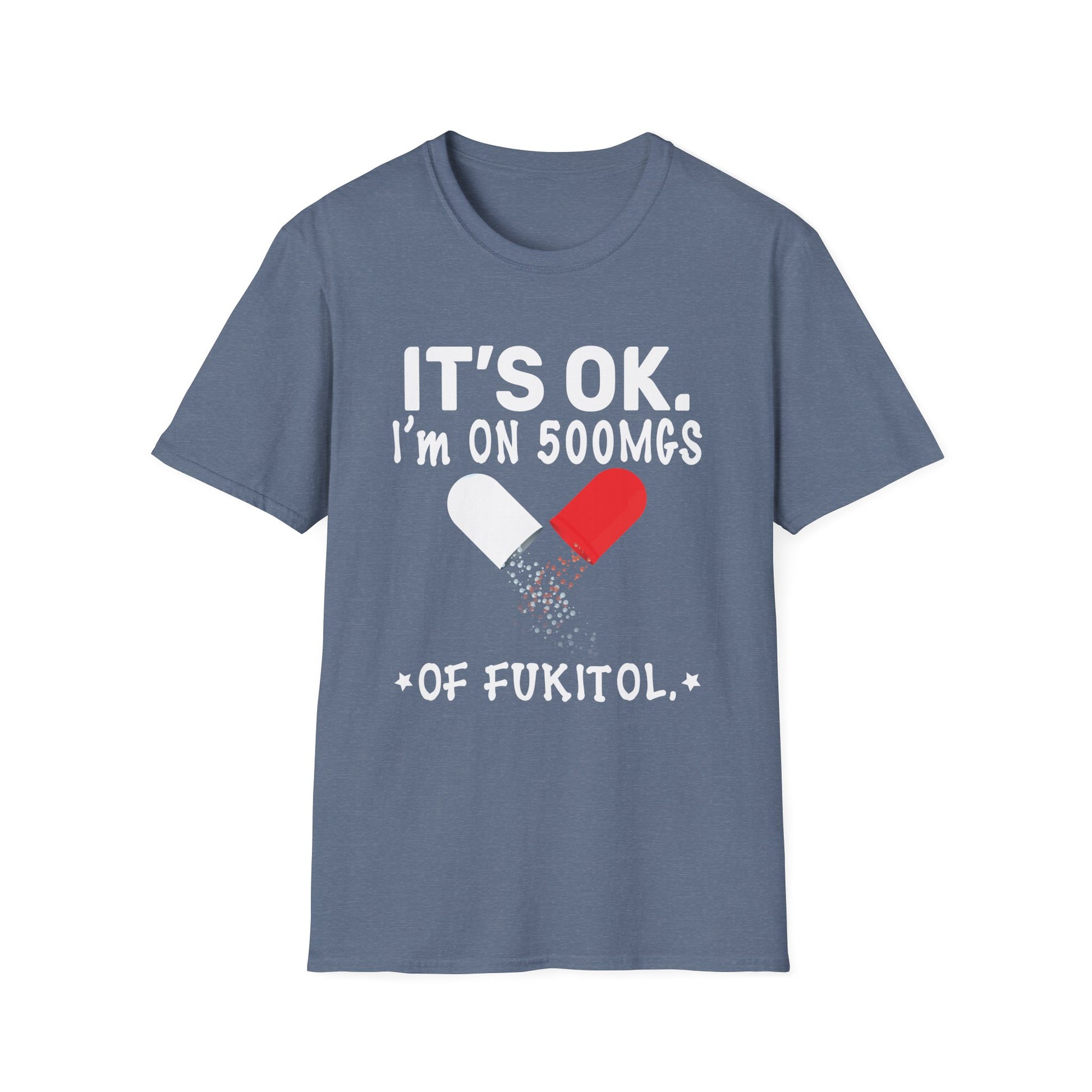 It s ok Im on 500mg of Fukitol Funny Sarcasm Unisex T-Shirt