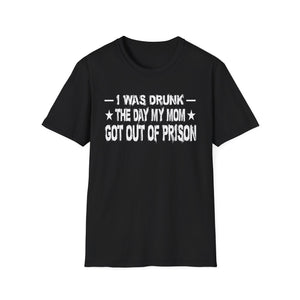 T-Shirt – “I Was Drunk The Day My Mom Got Out Of Prison” Funny Prison Release Tee