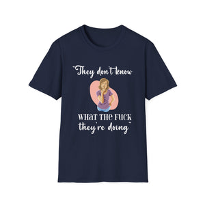 They Don't Know What The F*** They're Doing T-Shirt — Funny Sarcastic Graphic Tee for Adults