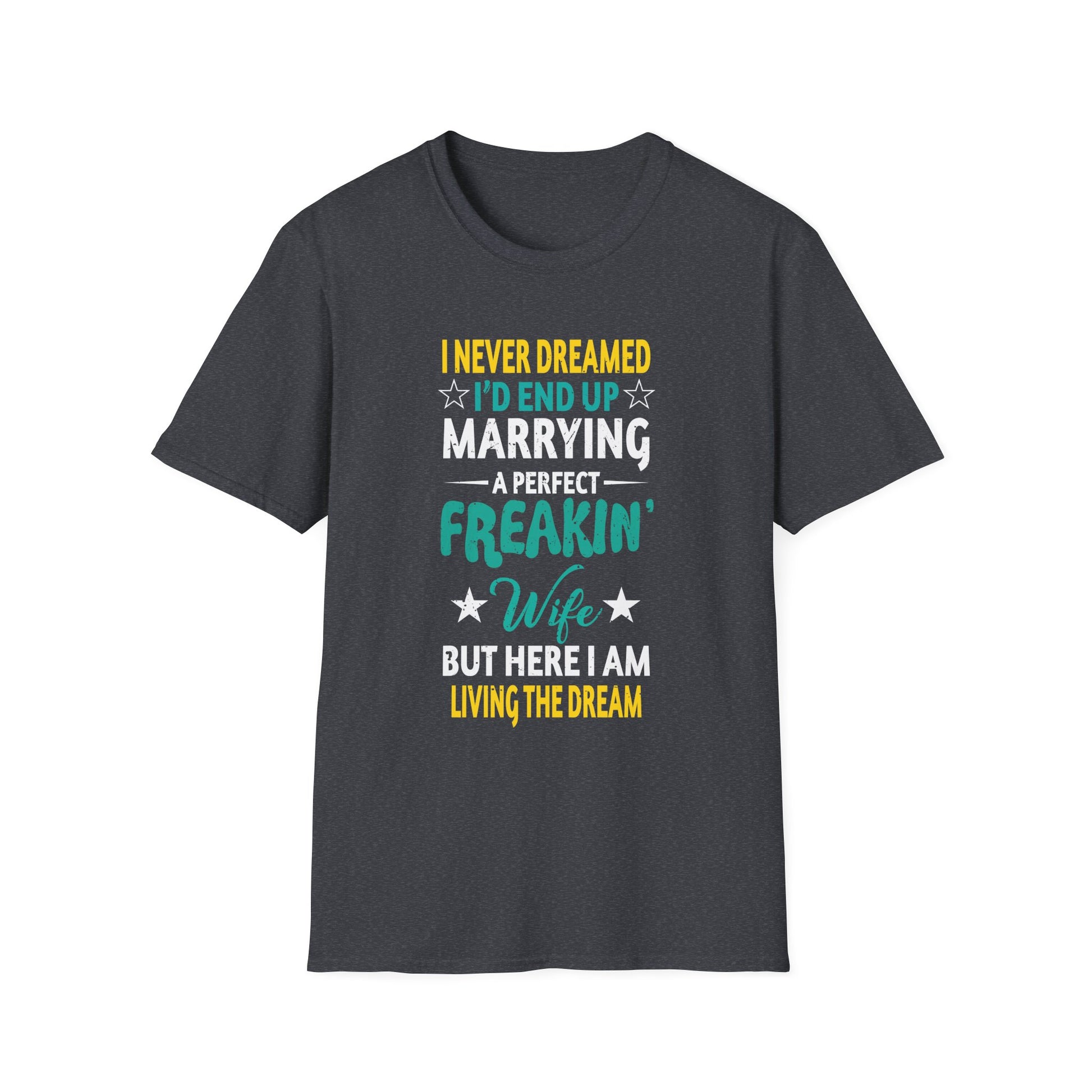 Husband, I Never Dreamed I end Up Marrying A Perfect Wife  Unisex tee