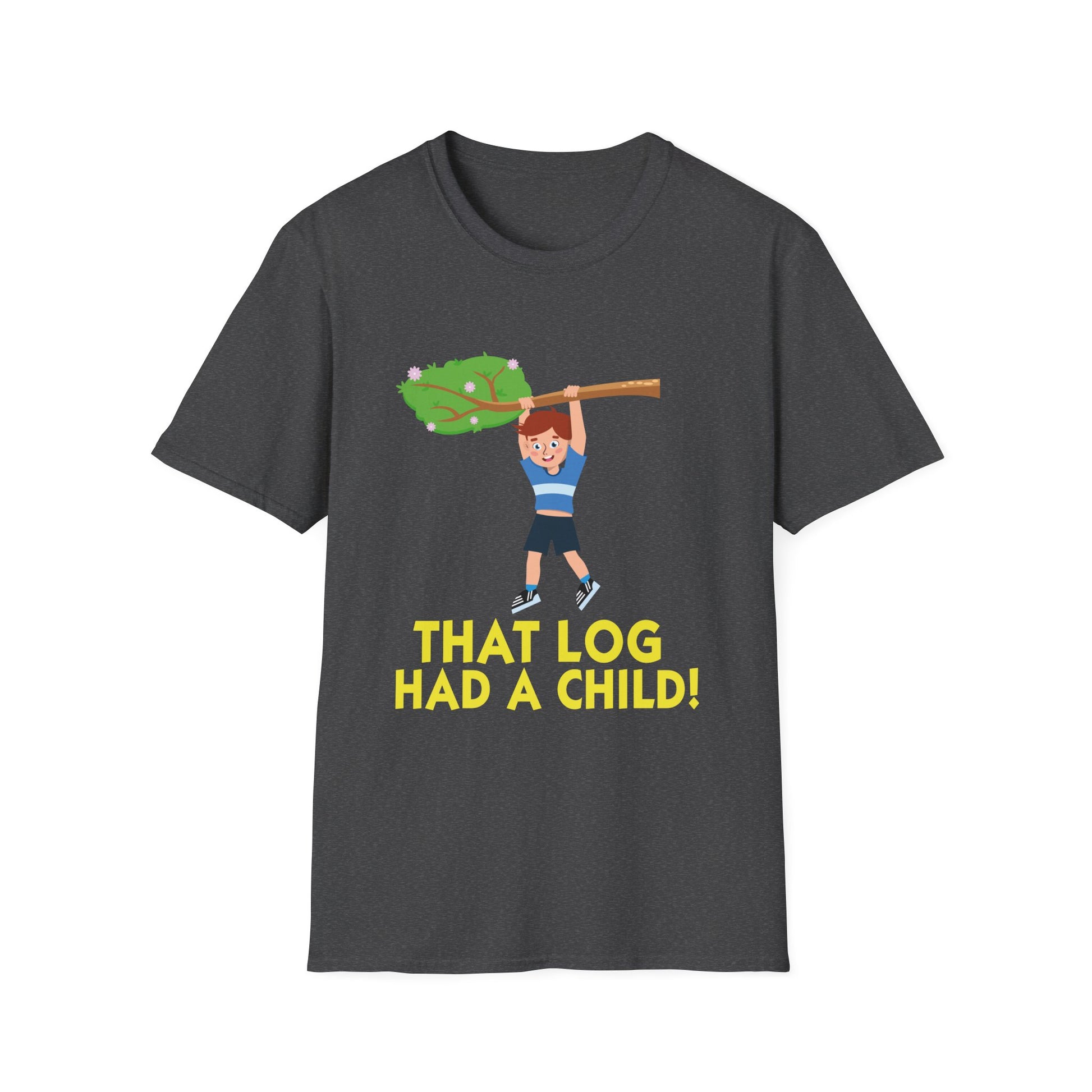 That Log Had a Child! T-Shirt — Funny Strongman Lumberjack Fitness Tee