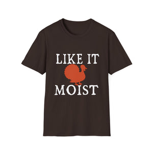 I Like It Moist Funny Thanksgiving Quote Thanksgiving  Unisex T-Shirt