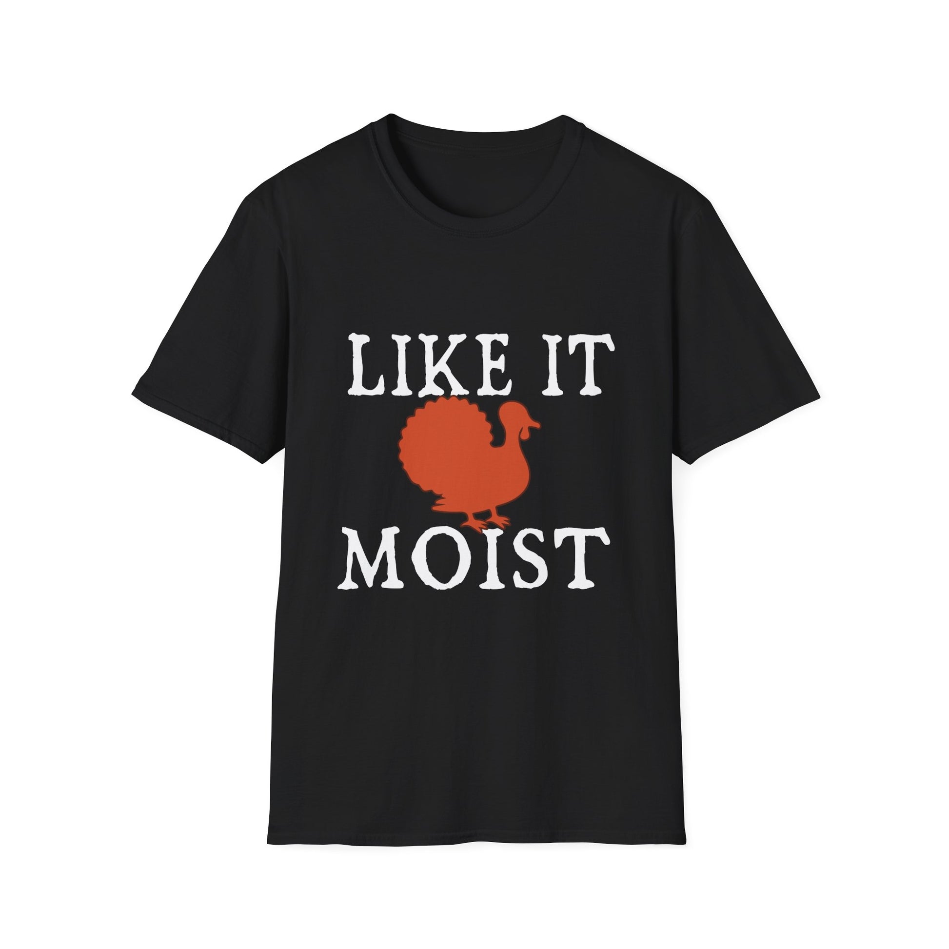 I Like It Moist Funny Thanksgiving Quote Thanksgiving  Unisex T-Shirt