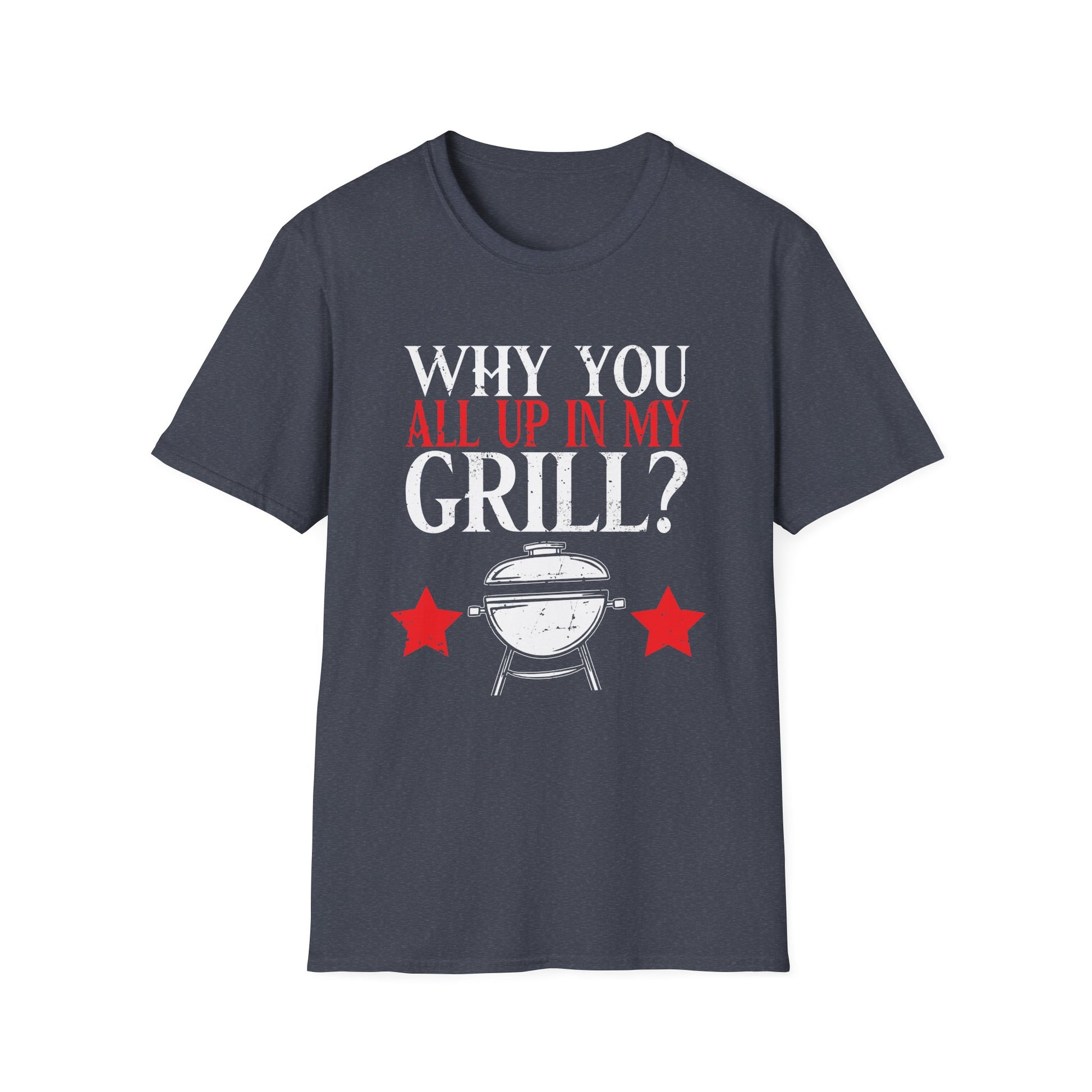 Why You All Up In My Grill Funny BBQ Barbecue Dad Men Women Mom Unisex T-Shirt