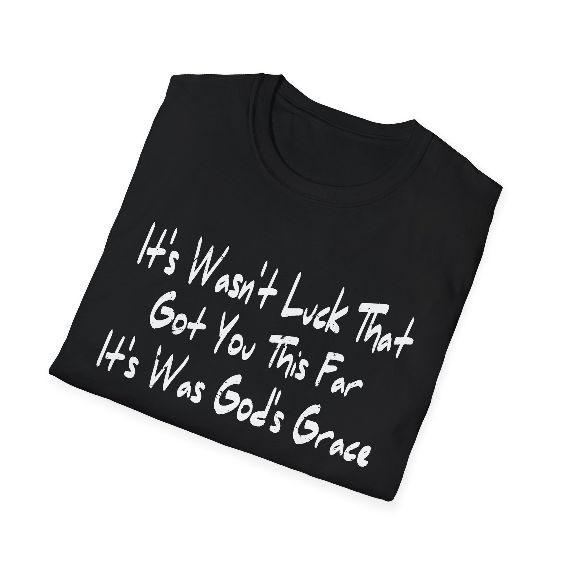 It's Wasn't Luck That Got You This Far It's Was God's Grace Unisex T-Shirt